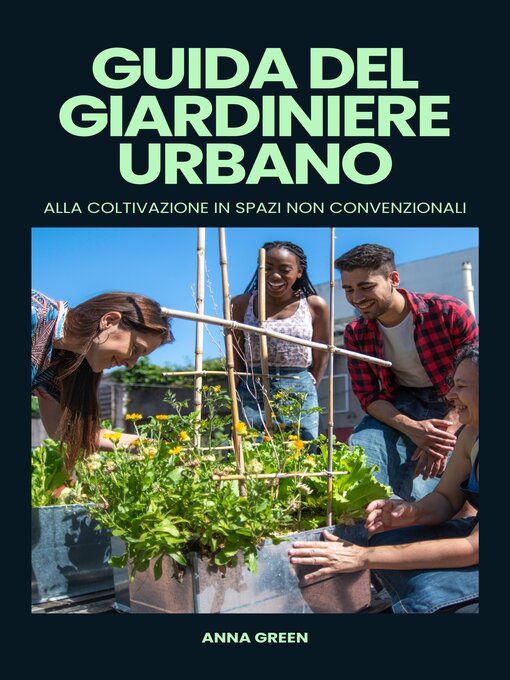 Title details for Guida del giardiniere urbano alla coltivazione in spazi non convenzionali by Anna Green - Available